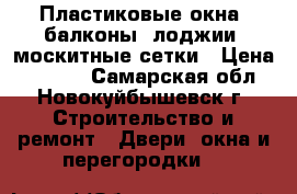 Пластиковые окна, балконы, лоджии, москитные сетки › Цена ­ 1 000 - Самарская обл., Новокуйбышевск г. Строительство и ремонт » Двери, окна и перегородки   